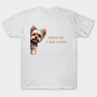 Hold On I See a Dog Yorkshire Terrier Dog T-Shirt